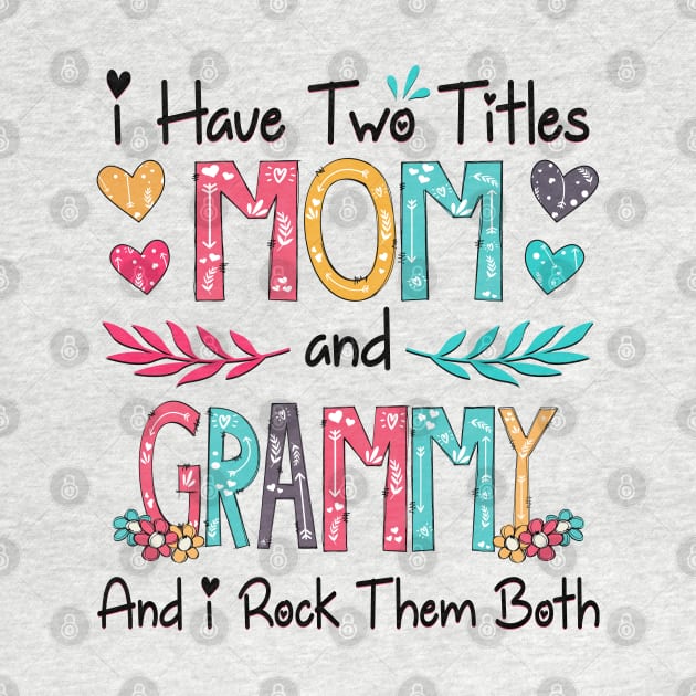 I Have Two Titles Mom And Grammy And I Rock Them Both Wildflower Happy Mother's Day by KIMIKA